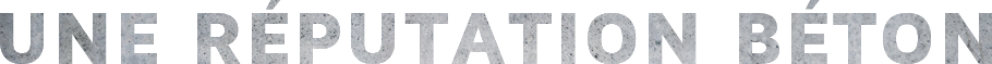 Une réputation béton